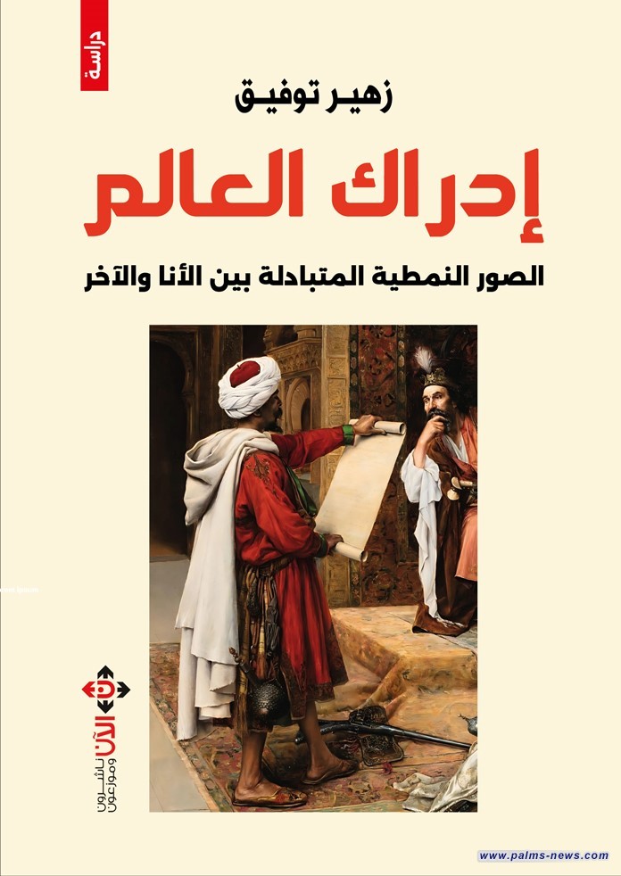 "إدراك العالم.. الصور النمطية المُتبادَلة بين الأنا والآخر" كتاب جديد لزهير توفيق